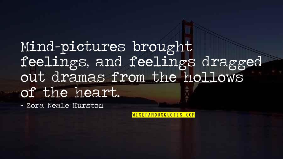 Feelings From Heart Quotes By Zora Neale Hurston: Mind-pictures brought feelings, and feelings dragged out dramas Feelings From Heart Quotes By Zora Neale Hurston: Mind-pictures brought feelings, and feelings dragged out dramas