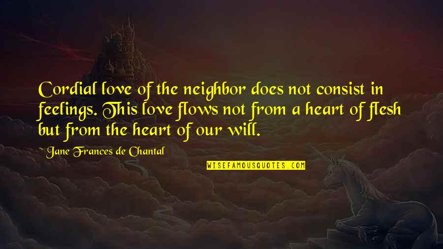 Feelings From The Heart Quotes By Jane Frances De Chantal: Cordial love of the neighbor does not consist