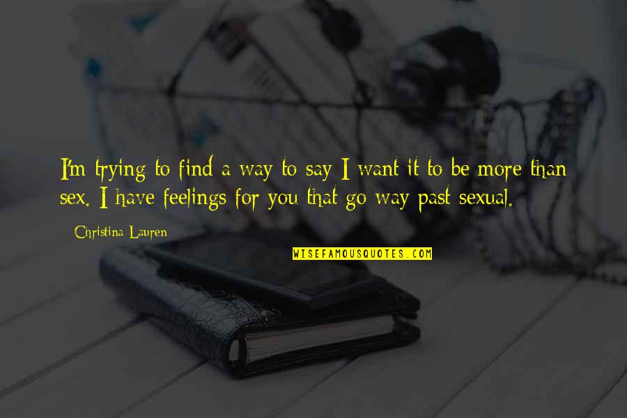 Feelings From The Past Quotes By Christina Lauren: I'm trying to find a way to say