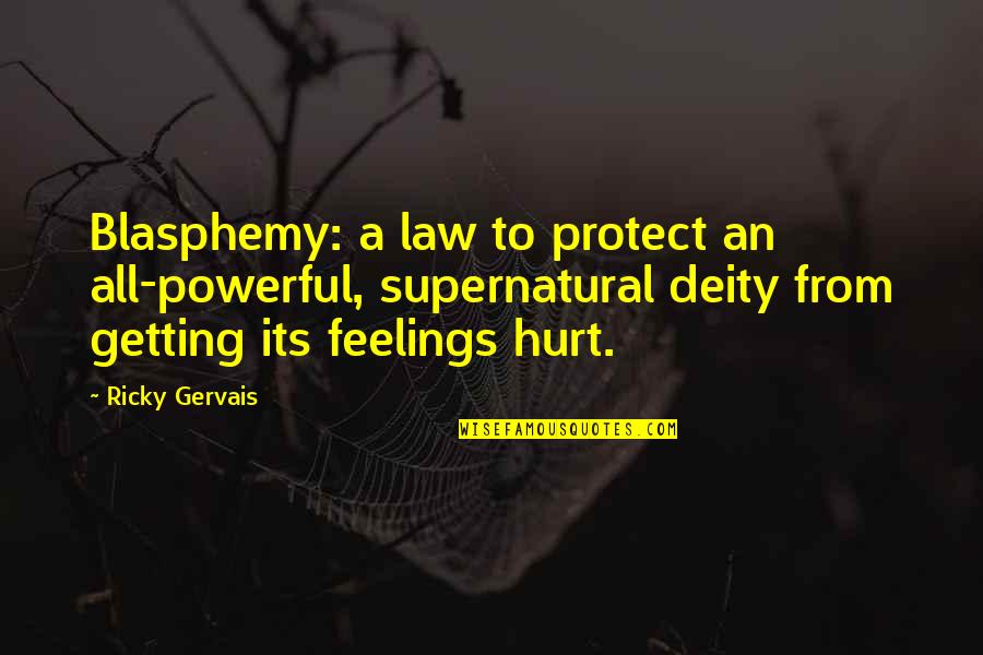 Feelings Getting Hurt Quotes By Ricky Gervais: Blasphemy: a law to protect an all-powerful, supernatural Feelings Getting Hurt Quotes By Ricky Gervais: Blasphemy: a law to protect an all-powerful, supernatural