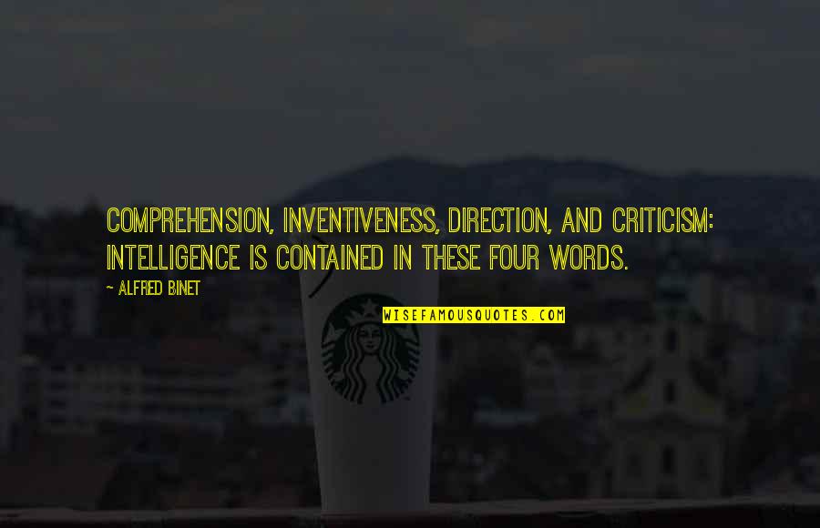 Feelings Go Away Quotes By Alfred Binet: Comprehension, inventiveness, direction, and criticism: intelligence is contained Feelings Go Away Quotes By Alfred Binet: Comprehension, inventiveness, direction, and criticism: intelligence is contained