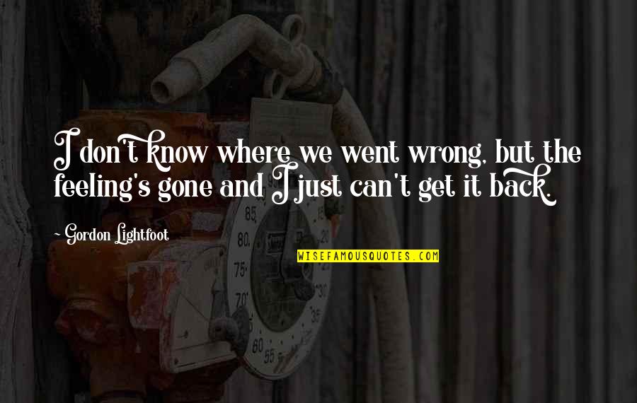 Feelings Gone Quotes By Gordon Lightfoot: I don't know where we went wrong, but