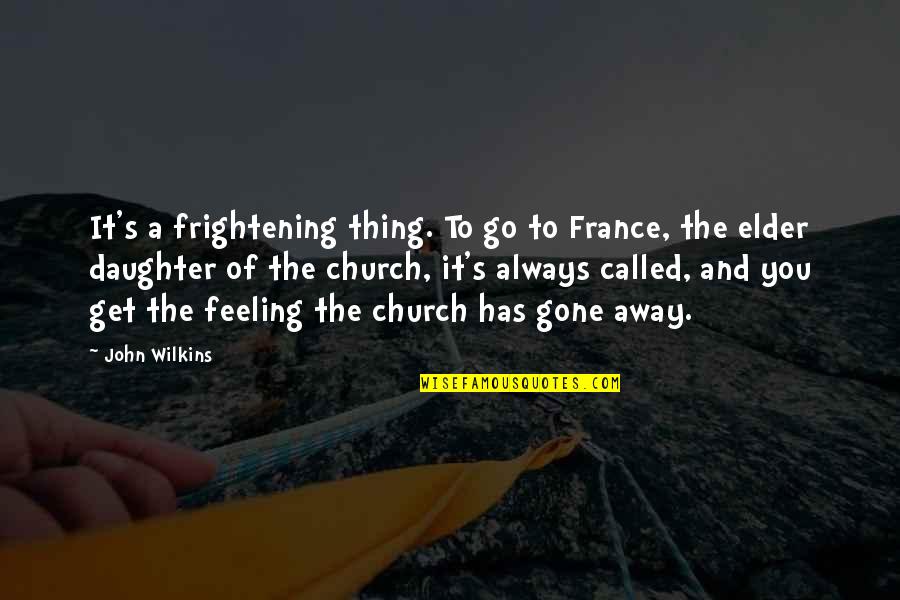 Feelings Gone Quotes By John Wilkins: It's a frightening thing. To go to France,