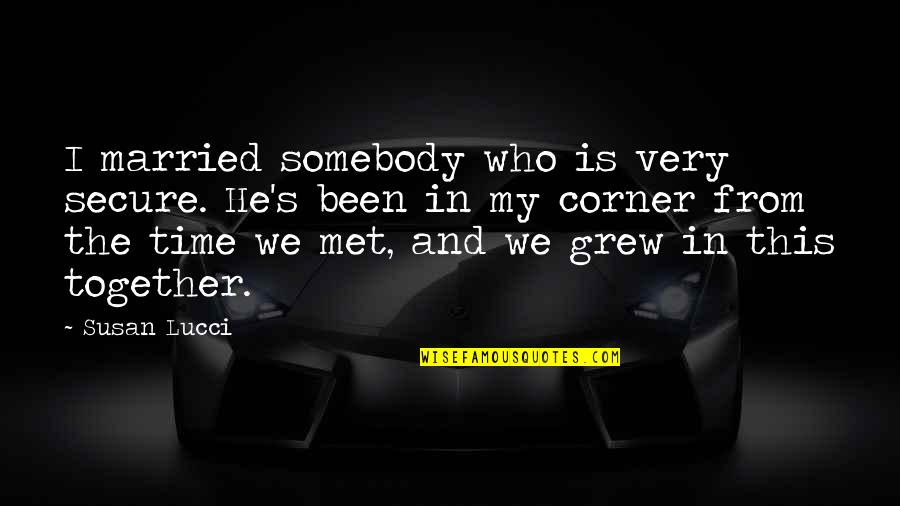 Feelings Got Hurt Quotes By Susan Lucci: I married somebody who is very secure. He's Feelings Got Hurt Quotes By Susan Lucci: I married somebody who is very secure. He's