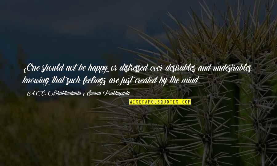 Feelings Happy Quotes By A.C. Bhaktivedanta Swami Prabhupada: One should not be happy or distressed over