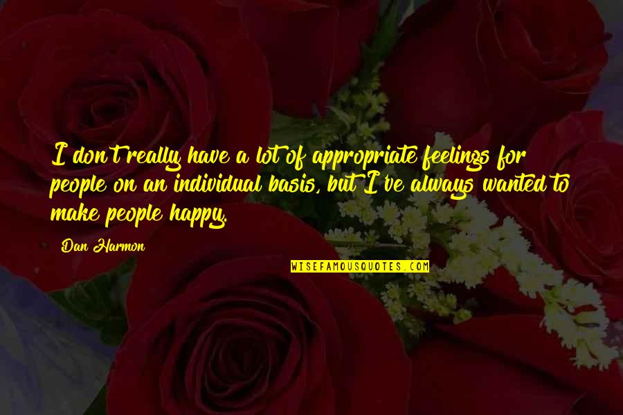 Feelings Happy Quotes By Dan Harmon: I don't really have a lot of appropriate