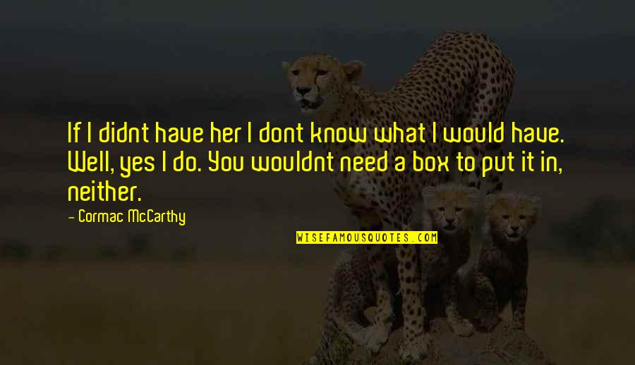 Feelings Hidden Quotes By Cormac McCarthy: If I didnt have her I dont know Feelings Hidden Quotes By Cormac McCarthy: If I didnt have her I dont know