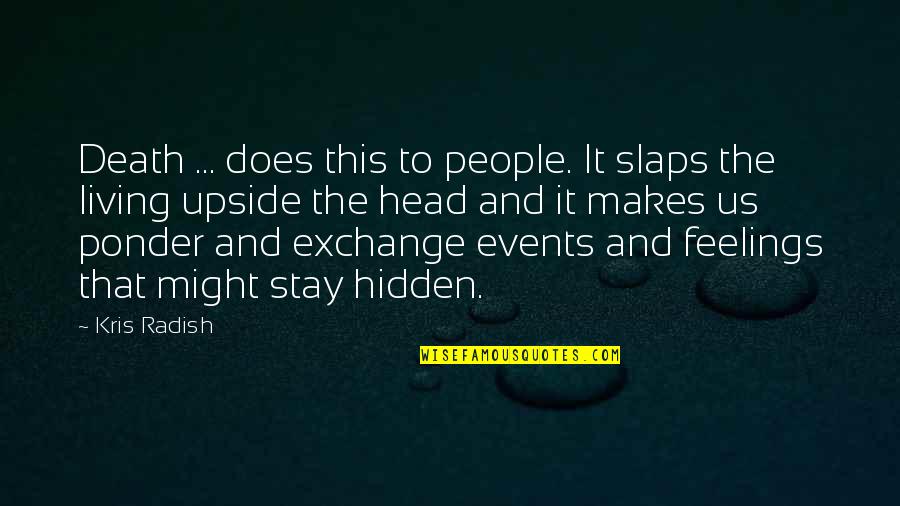 Feelings Hidden Quotes By Kris Radish: Death ... does this to people. It slaps Feelings Hidden Quotes By Kris Radish: Death ... does this to people. It slaps