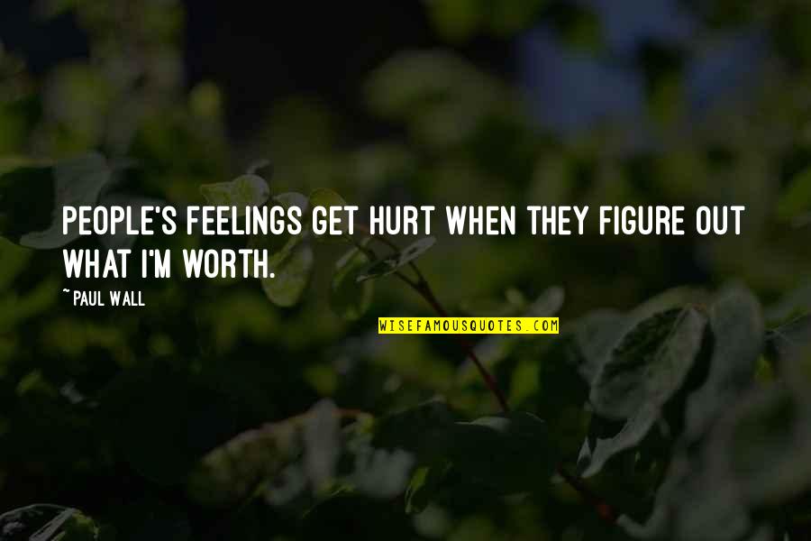 Feelings Hurt Quotes By Paul Wall: People's feelings get hurt when they figure out