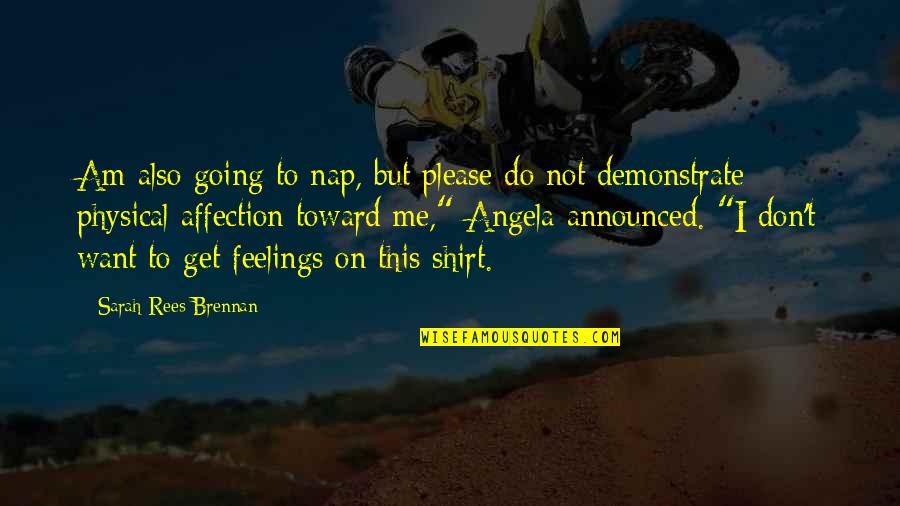 Feelings If You Don T Want Me Quotes By Sarah Rees Brennan: Am also going to nap, but please do Feelings If You Don T Want Me Quotes By Sarah Rees Brennan: Am also going to nap, but please do