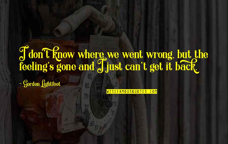 Feelings In Relationship Quotes By Gordon Lightfoot: I don't know where we went wrong, but