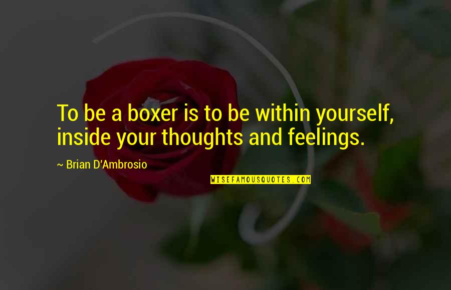 Feelings Inside Quotes By Brian D'Ambrosio: To be a boxer is to be within