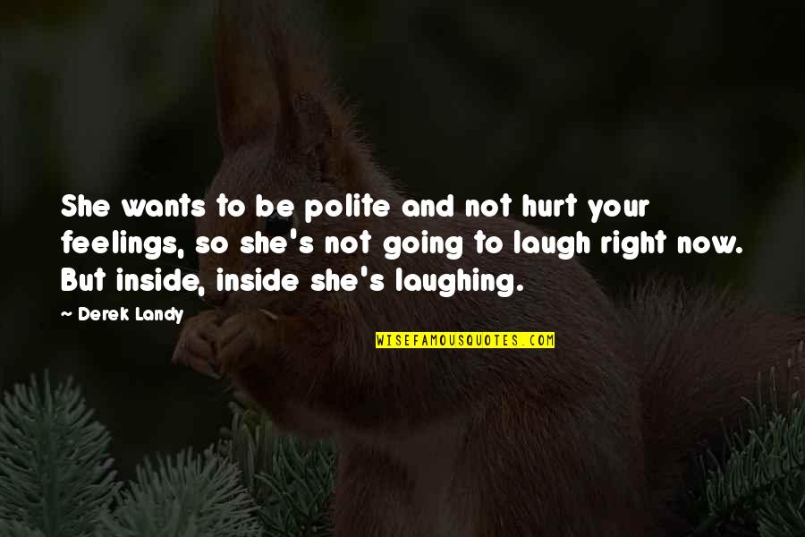 Feelings Inside Quotes By Derek Landy: She wants to be polite and not hurt