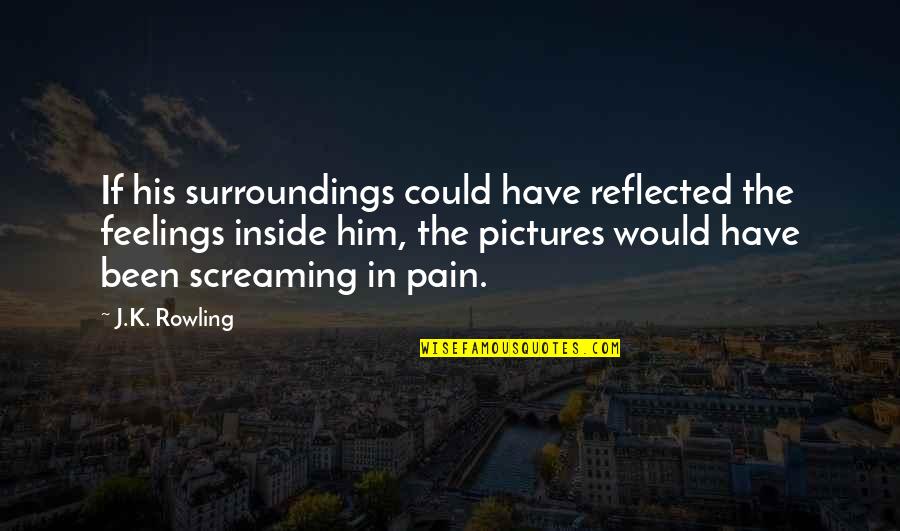 Feelings Inside Quotes By J.K. Rowling: If his surroundings could have reflected the feelings