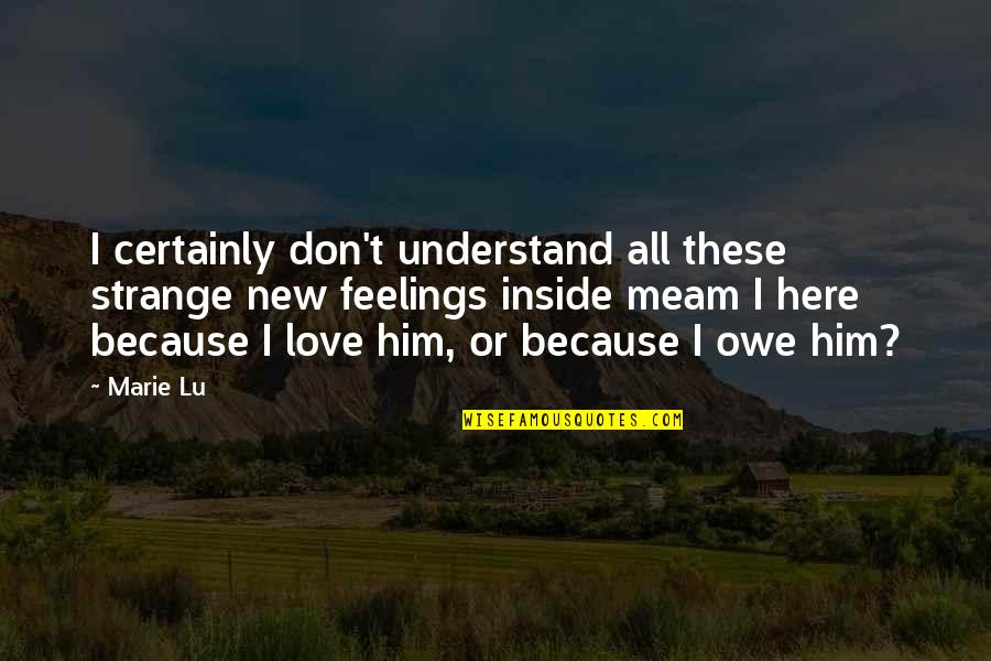 Feelings Inside Quotes By Marie Lu: I certainly don't understand all these strange new