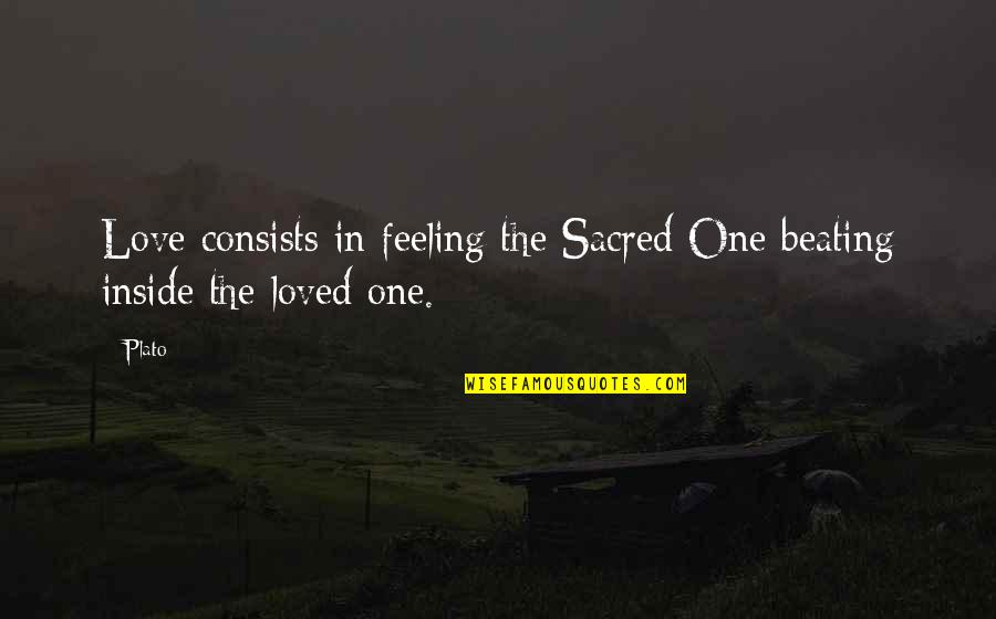 Feelings Inside Quotes By Plato: Love consists in feeling the Sacred One beating