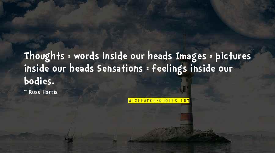 Feelings Inside Quotes By Russ Harris: Thoughts = words inside our heads Images =