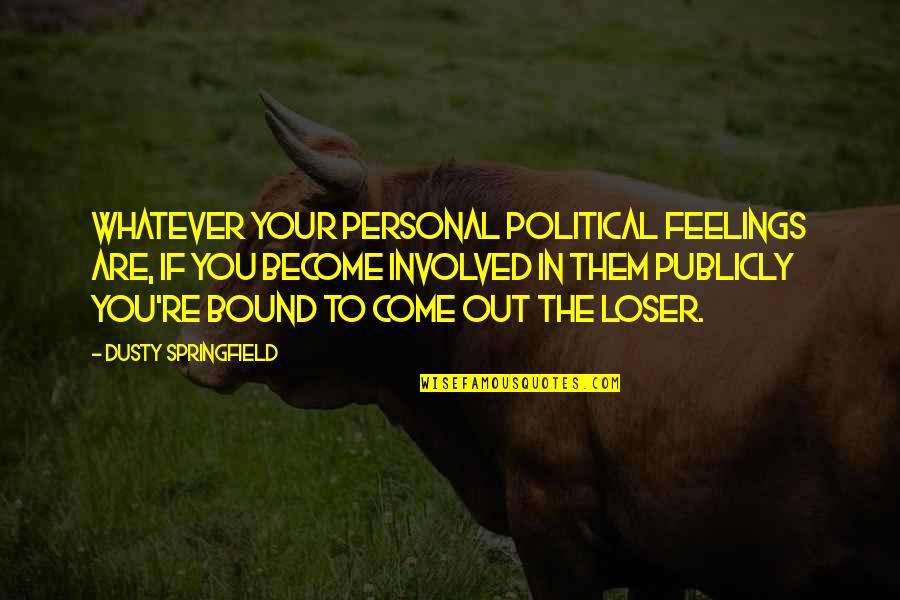 Feelings Involved Quotes By Dusty Springfield: Whatever your personal political feelings are, if you