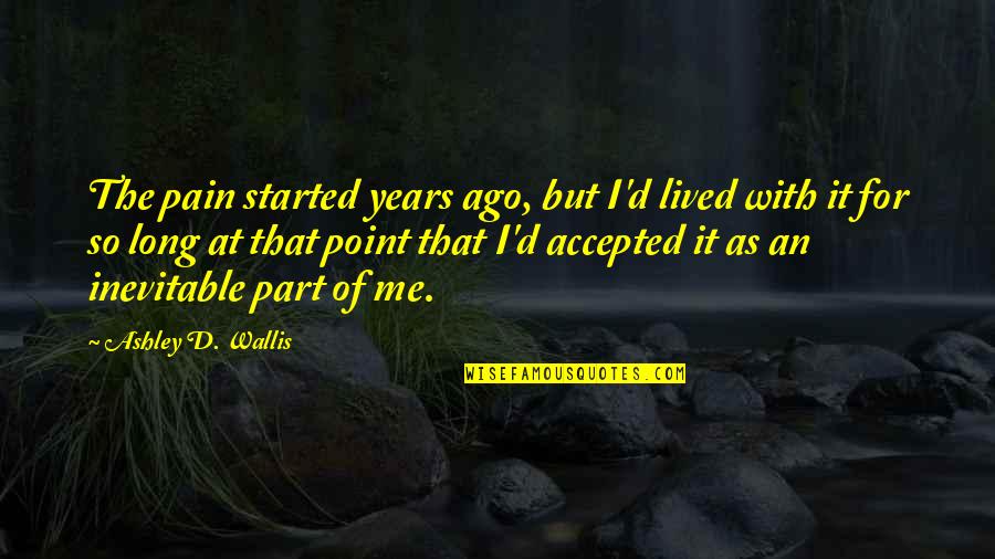 Feelings Lost Quotes By Ashley D. Wallis: The pain started years ago, but I'd lived