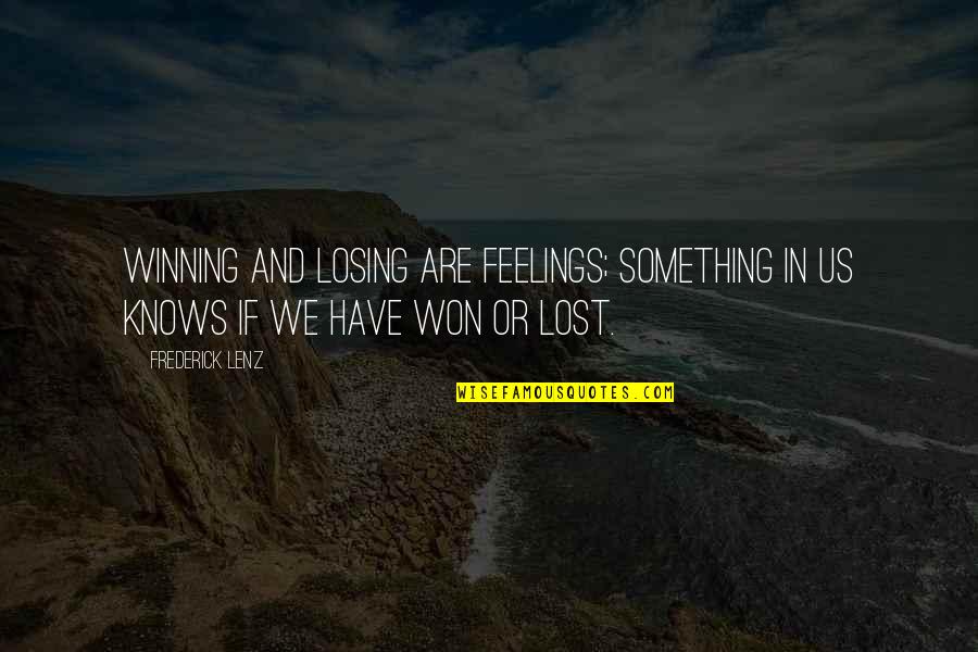 Feelings Lost Quotes By Frederick Lenz: Winning and losing are feelings; something in us