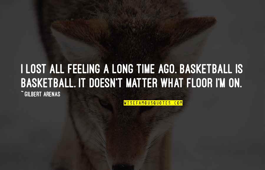 Feelings Lost Quotes By Gilbert Arenas: I lost all feeling a long time ago.