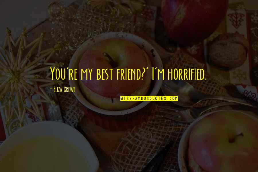 Feelings Make You Weak Quotes By Eliza Crewe: You're my best friend?' I'm horrified.