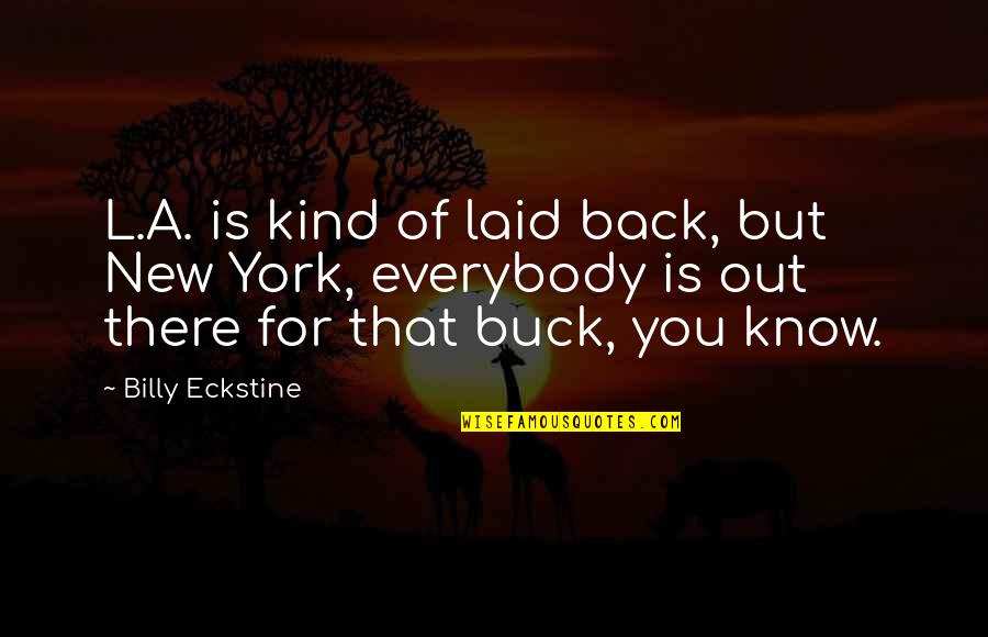 Feelings Never Felt Before Quotes By Billy Eckstine: L.A. is kind of laid back, but New Feelings Never Felt Before Quotes By Billy Eckstine: L.A. is kind of laid back, but New