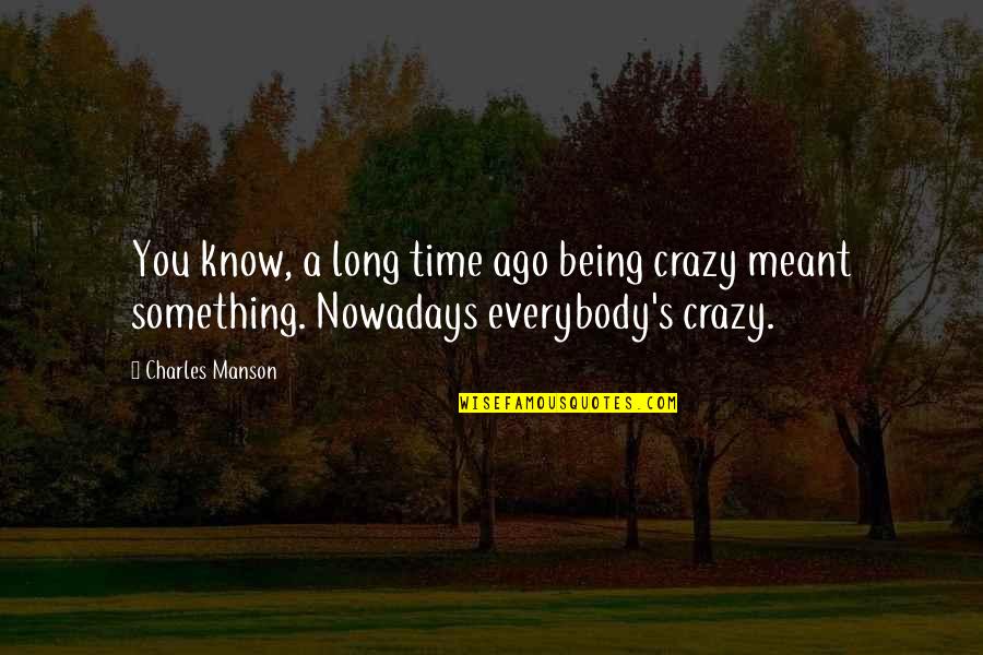 Feelings Never Felt Before Quotes By Charles Manson: You know, a long time ago being crazy