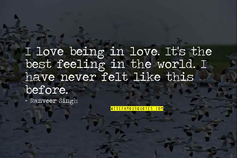 Feelings Never Felt Before Quotes By Ranveer Singh: I love being in love. It's the best