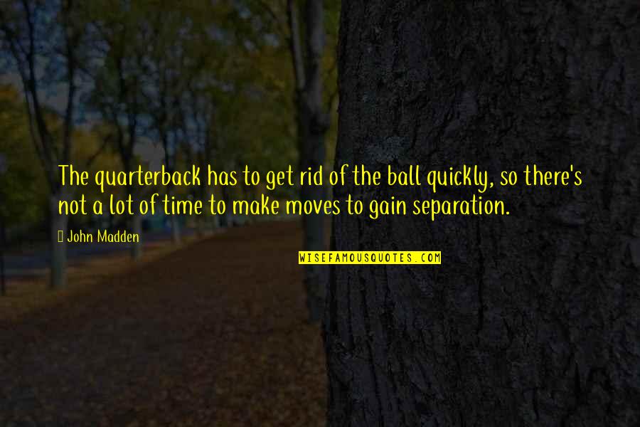 Feelings Never Get Too Attached Quotes By John Madden: The quarterback has to get rid of the