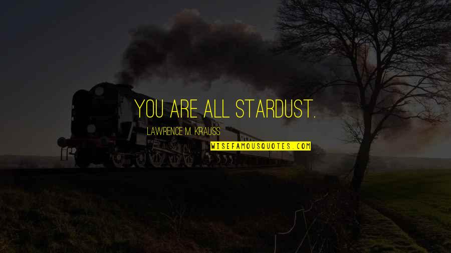 Feelings Never Get Too Attached Quotes By Lawrence M. Krauss: You are all stardust.