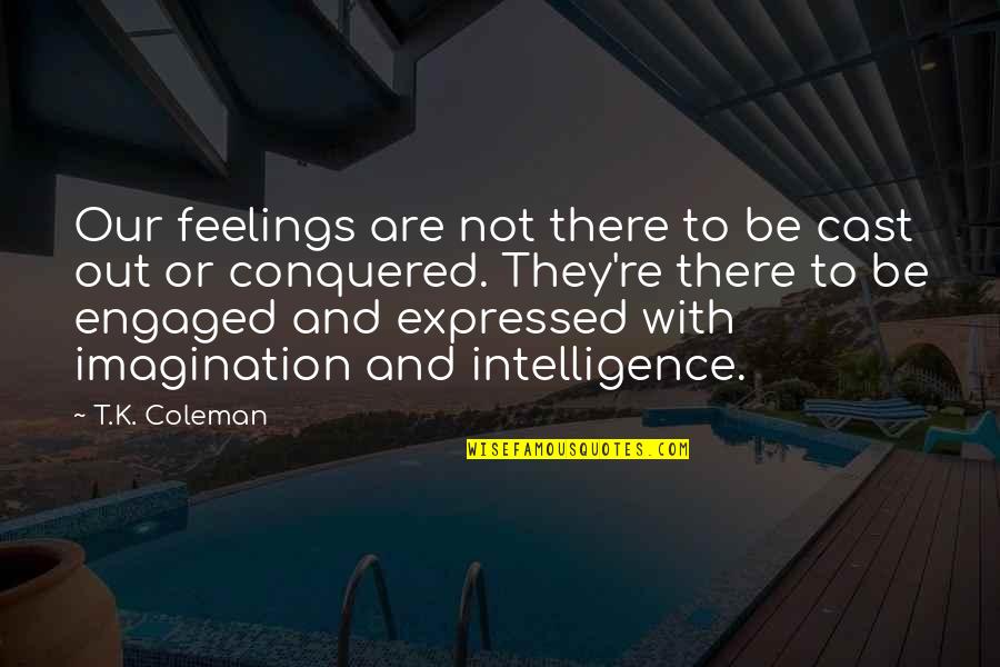 Feelings Not Expressed Quotes By T.K. Coleman: Our feelings are not there to be cast