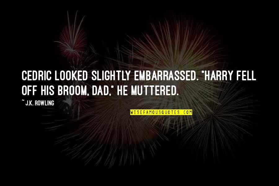 Feelings Of Entitlement Quotes By J.K. Rowling: Cedric looked slightly embarrassed. "Harry fell off his