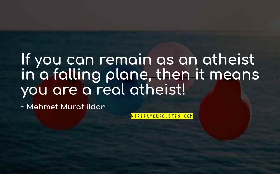 Feelings Of Entitlement Quotes By Mehmet Murat Ildan: If you can remain as an atheist in