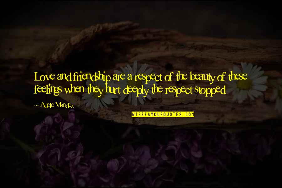 Feelings Of Friendship Quotes By Adele Mandez: Love and friendship are a respect of the Feelings Of Friendship Quotes By Adele Mandez: Love and friendship are a respect of the