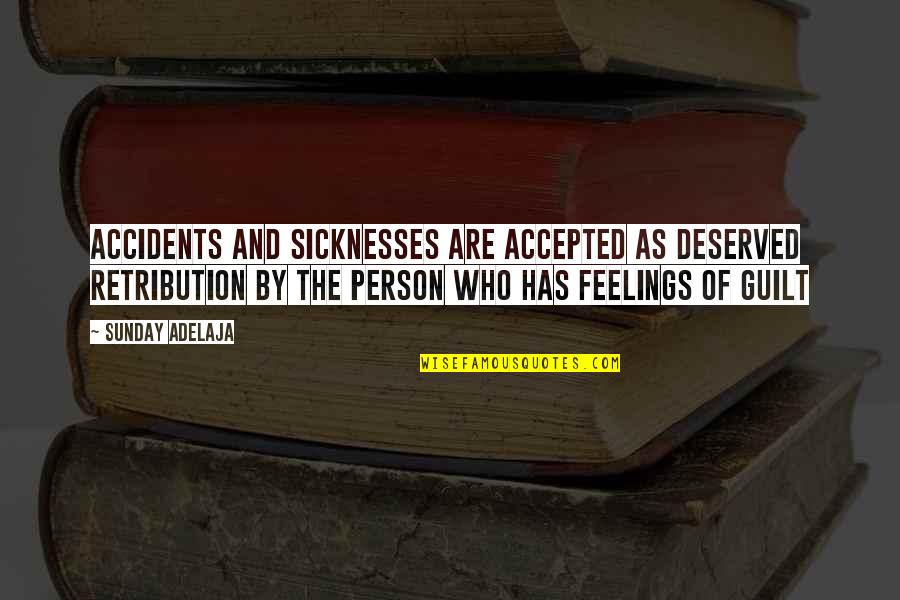 Feelings Of Guilt Quotes By Sunday Adelaja: Accidents and sicknesses are accepted as deserved retribution Feelings Of Guilt Quotes By Sunday Adelaja: Accidents and sicknesses are accepted as deserved retribution