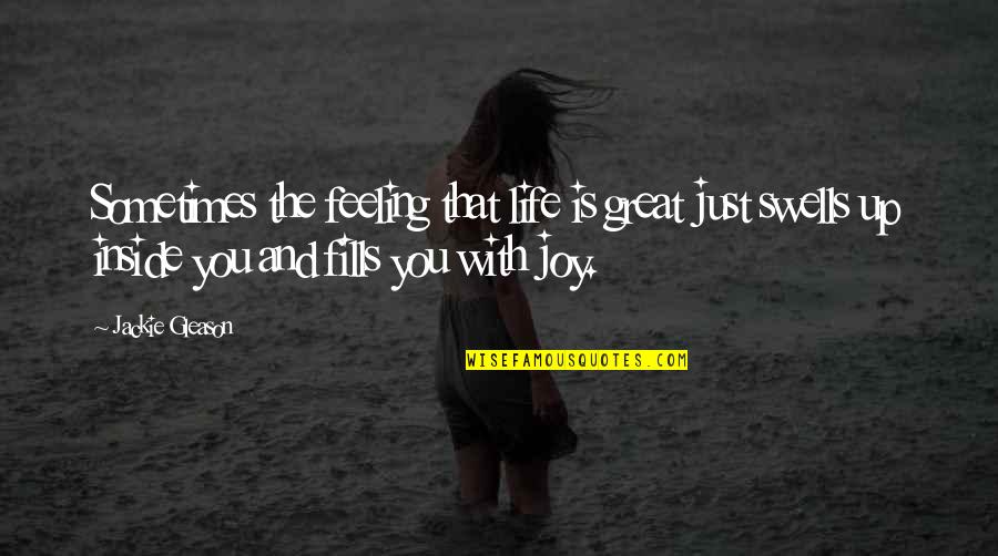 Feelings Of Joy Quotes By Jackie Gleason: Sometimes the feeling that life is great just Feelings Of Joy Quotes By Jackie Gleason: Sometimes the feeling that life is great just
