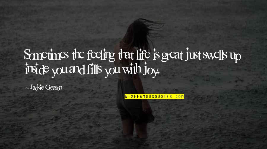 Feelings Of Joy Quotes By Jackie Gleason: Sometimes the feeling that life is great just