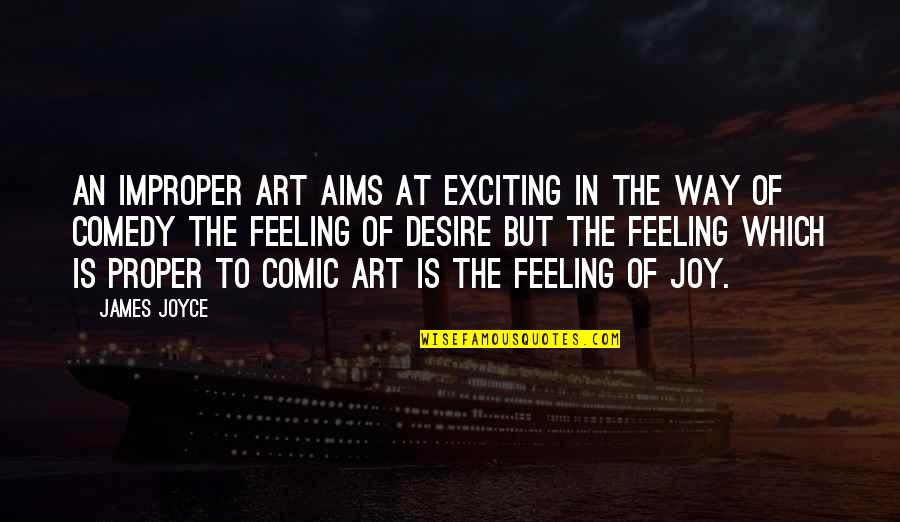 Feelings Of Joy Quotes By James Joyce: An improper art aims at exciting in the