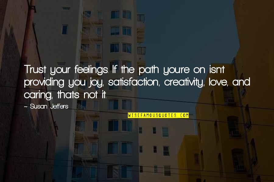 Feelings Of Joy Quotes By Susan Jeffers: Trust your feelings. If the path you're on Feelings Of Joy Quotes By Susan Jeffers: Trust your feelings. If the path you're on