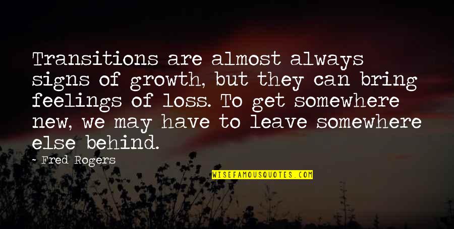 Feelings Of Loss Quotes By Fred Rogers: Transitions are almost always signs of growth, but