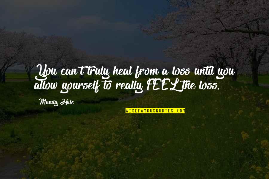 Feelings Of Loss Quotes By Mandy Hale: You can't truly heal from a loss until