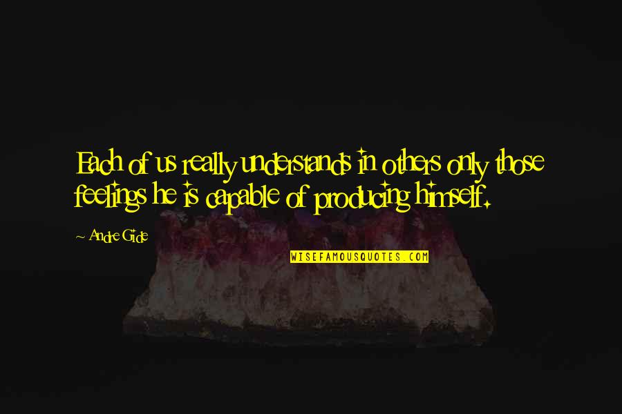 Feelings Of Others Quotes By Andre Gide: Each of us really understands in others only Feelings Of Others Quotes By Andre Gide: Each of us really understands in others only