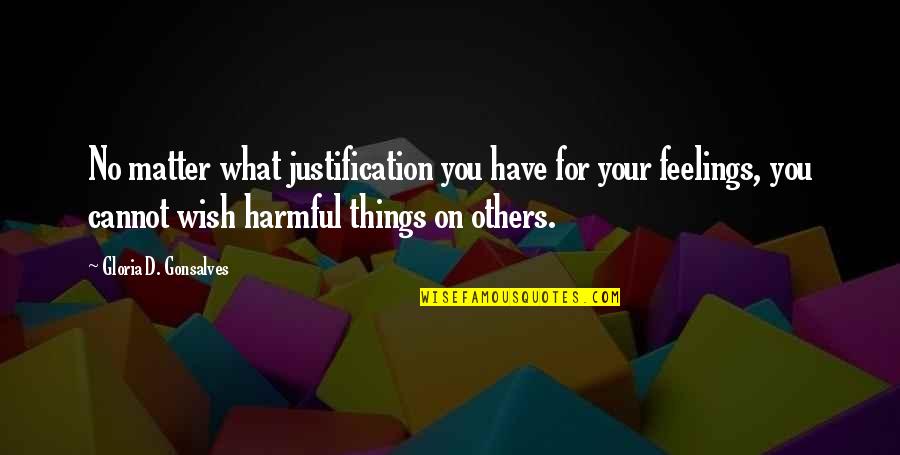 Feelings Of Others Quotes By Gloria D. Gonsalves: No matter what justification you have for your Feelings Of Others Quotes By Gloria D. Gonsalves: No matter what justification you have for your