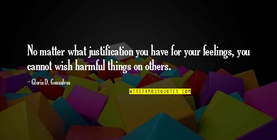 Feelings Of Others Quotes By Gloria D. Gonsalves: No matter what justification you have for your