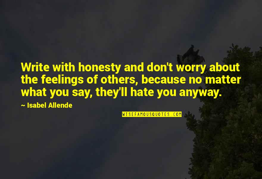 Feelings Of Others Quotes By Isabel Allende: Write with honesty and don't worry about the Feelings Of Others Quotes By Isabel Allende: Write with honesty and don't worry about the