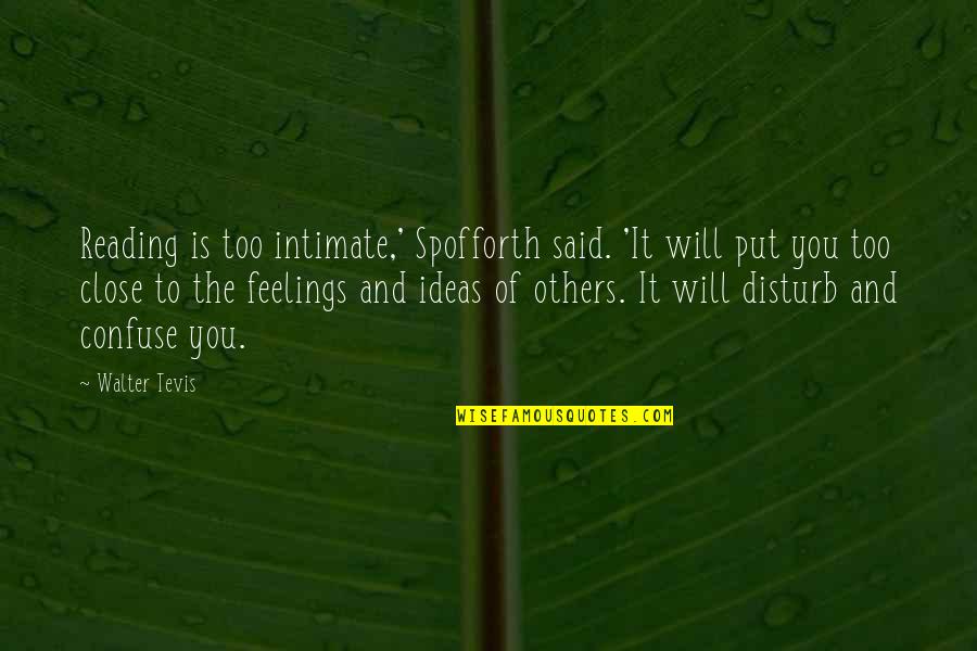 Feelings Of Others Quotes By Walter Tevis: Reading is too intimate,' Spofforth said. 'It will