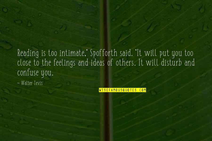 Feelings Of Others Quotes By Walter Tevis: Reading is too intimate,' Spofforth said. 'It will Feelings Of Others Quotes By Walter Tevis: Reading is too intimate,' Spofforth said. 'It will