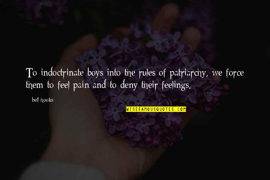 Feelings Of Pain Quotes By Bell Hooks: To indoctrinate boys into the rules of patriarchy, Feelings Of Pain Quotes By Bell Hooks: To indoctrinate boys into the rules of patriarchy,