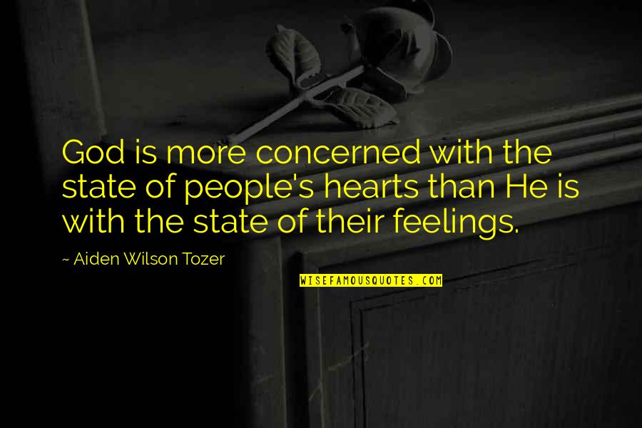 Feelings Of The Heart Quotes By Aiden Wilson Tozer: God is more concerned with the state of